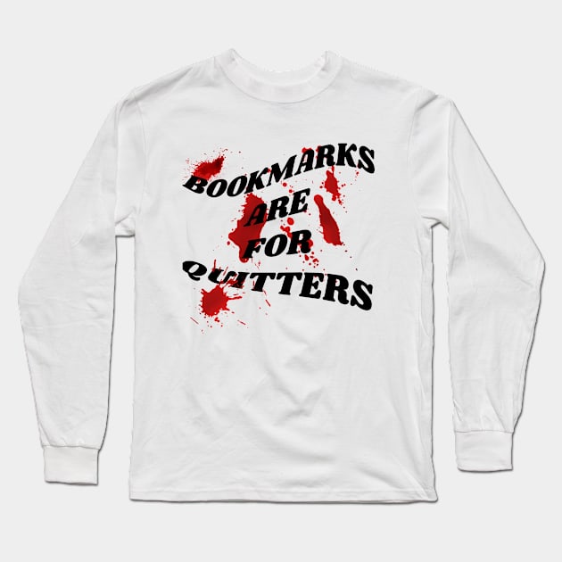 Bookmarks are for quitters Long Sleeve T-Shirt by PhraseAndPhrase